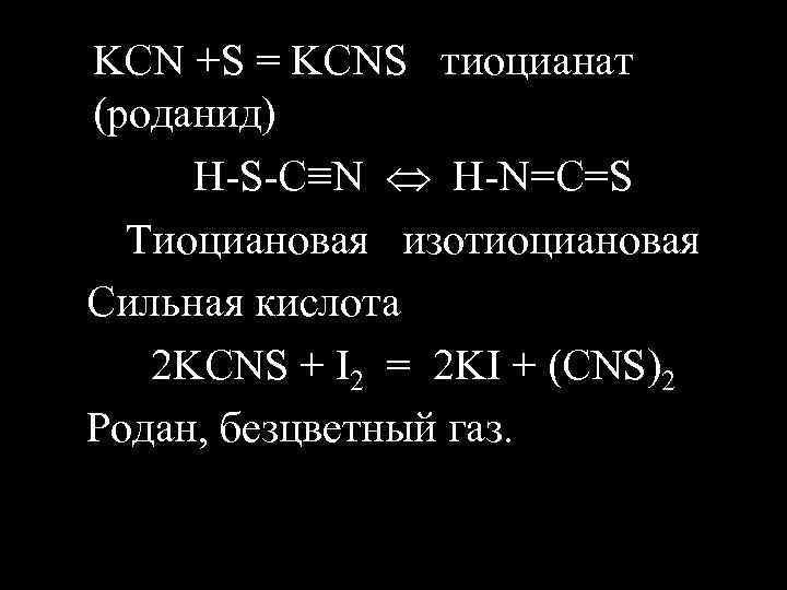 KCN +S = KCNS тиоцианат (роданид) H-S-C≡N H-N=C=S Тиоциановая изотиоциановая Сильная кислота 2 KCNS