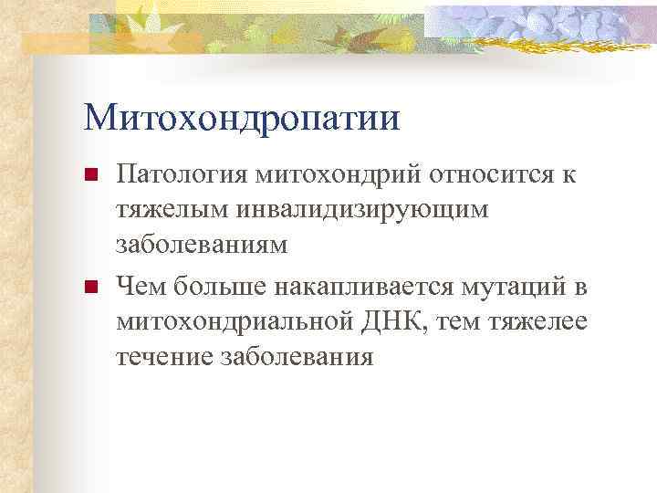 Митохондропатии n n Патология митохондрий относится к тяжелым инвалидизирующим заболеваниям Чем больше накапливается мутаций