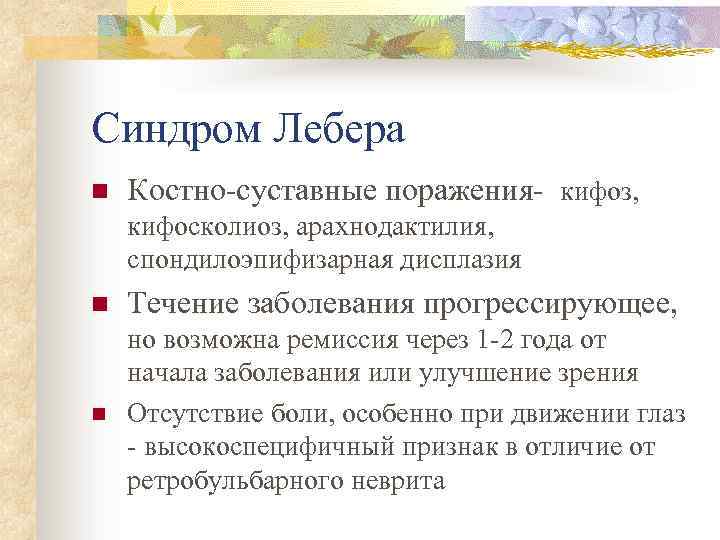Синдром Лебера n Костно-суставные поражения- кифоз, кифосколиоз, арахнодактилия, спондилоэпифизарная дисплазия n Течение заболевания прогрессирующее,