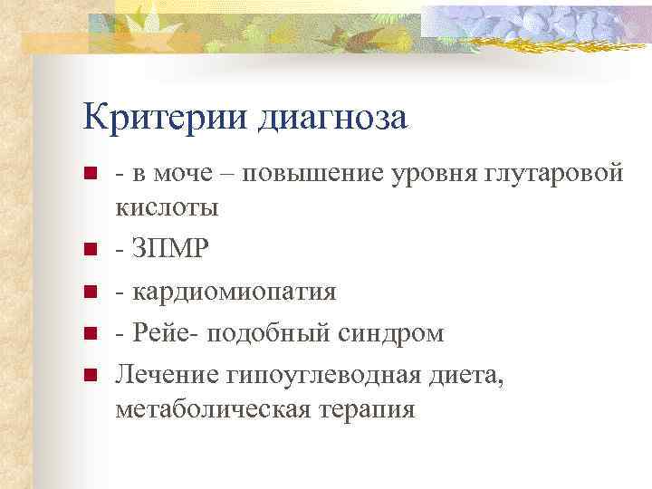 Критерии диагноза n n n - в моче – повышение уровня глутаровой кислоты -