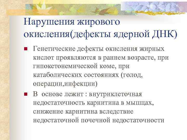 Нарушения жирового окисления(дефекты ядерной ДНК) n n Генетические дефекты окисления жирных кислот проявляются в