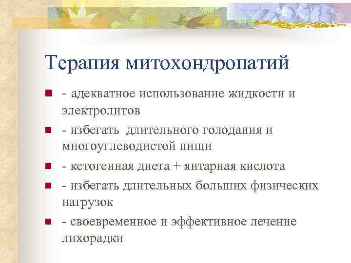 Терапия митохондропатий n n n - адекватное использование жидкости и электролитов - избегать длительного