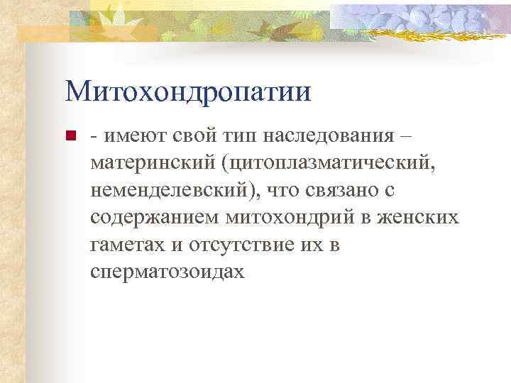 Митохондропатии n - имеют свой тип наследования – материнский (цитоплазматический, неменделевский), что связано с