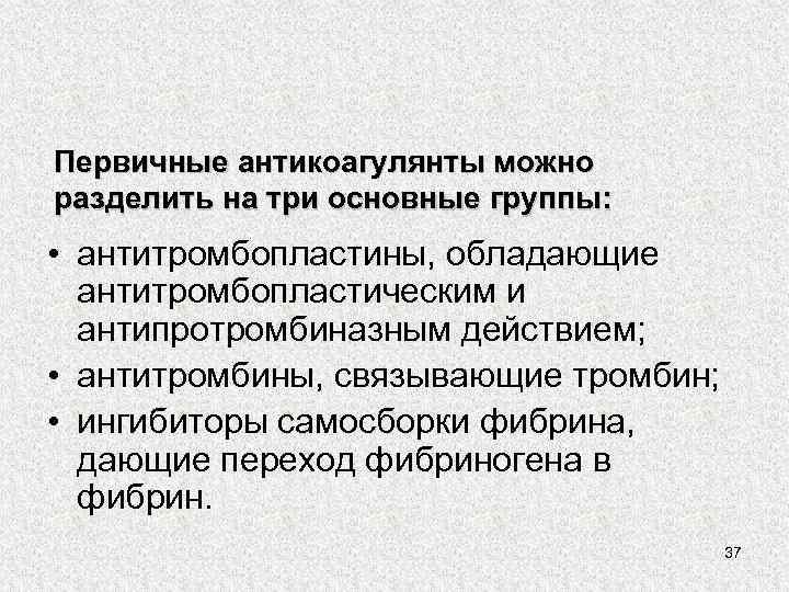 Первичные антикоагулянты можно разделить на три основные группы: • антитромбопластины, обладающие антитромбопластическим и антипротромбиназным