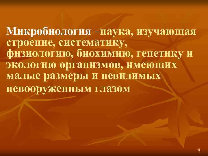 Микробиология –наука, изучающая строение, систематику, физиологию, биохимию, генетику и экологию организмов, имеющих малые размеры