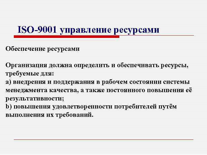 ISO-9001 управление ресурсами Обеспечение ресурсами Организация должна определить и обеспечивать ресурсы, требуемые для: a)