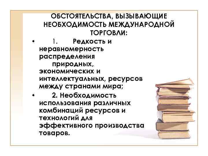 ОБСТОЯТЕЛЬСТВА, ВЫЗЫВАЮЩИЕ НЕОБХОДИМОСТЬ МЕЖДУНАРОДНОЙ ТОРГОВЛИ: • 1. Редкость и неравномерность распределения природных, экономических и