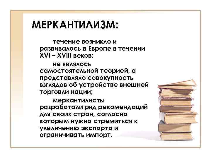 МЕРКАНТИЛИЗМ: течение возникло и развивалось в Европе в течении XVI – XVIII веков; не