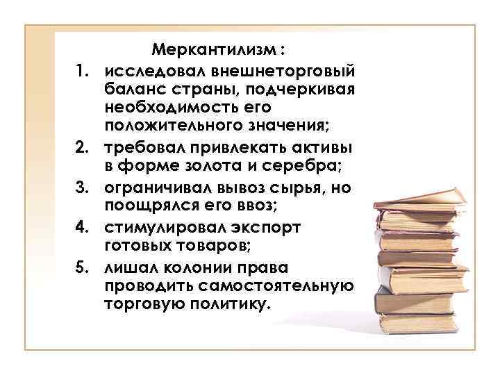 1. 2. 3. 4. 5. Меркантилизм : исследовал внешнеторговый баланс страны, подчеркивая необходимость его