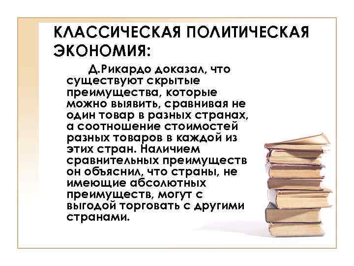 КЛАССИЧЕСКАЯ ПОЛИТИЧЕСКАЯ ЭКОНОМИЯ: Д. Рикардо доказал, что существуют скрытые преимущества, которые можно выявить, сравнивая