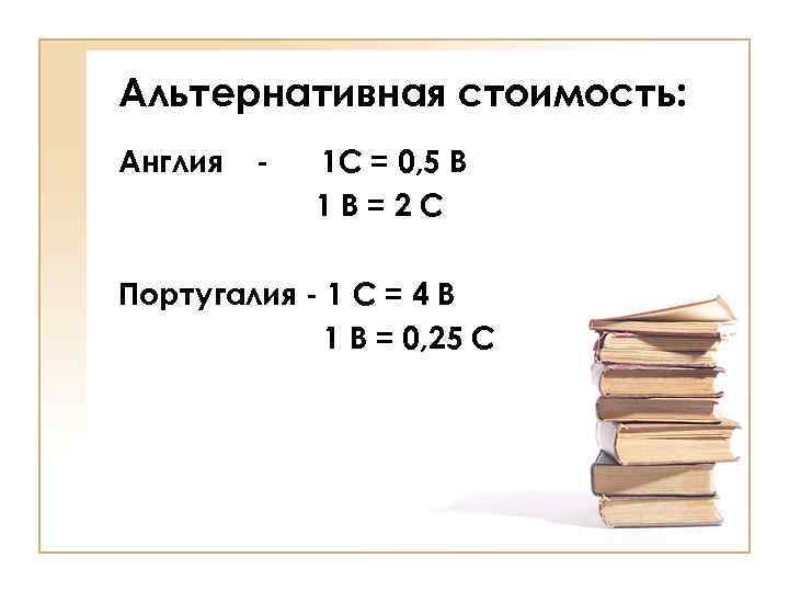 Альтернативная стоимость: Англия - 1 С = 0, 5 В 1 В=2 С Португалия