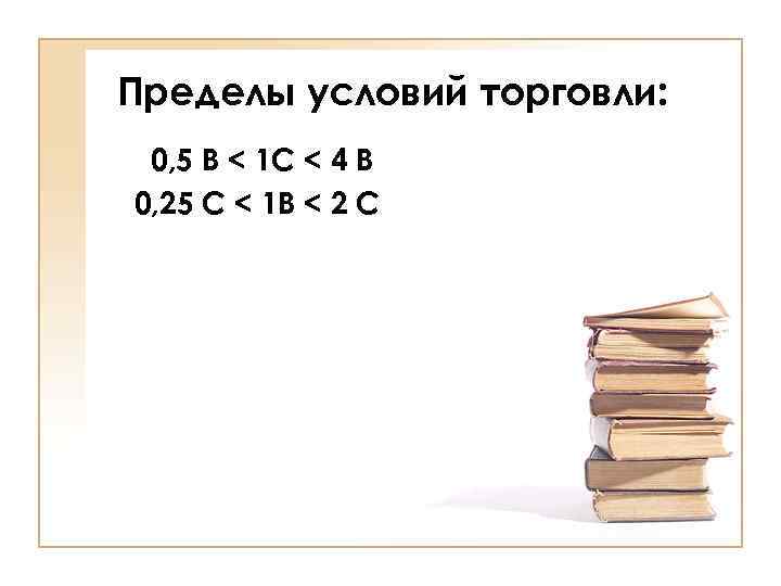 Пределы условий торговли: 0, 5 В < 1 С < 4 В 0, 25