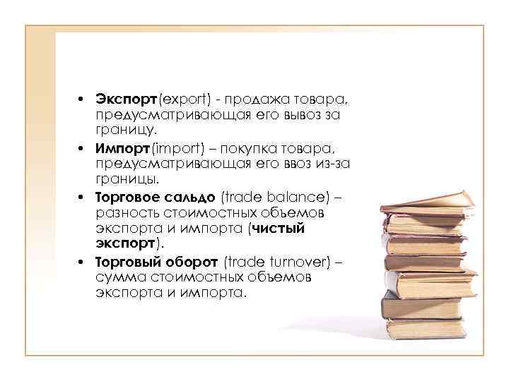  • Экспорт(export) - продажа товара, предусматривающая его вывоз за границу. • Импорт(import) –