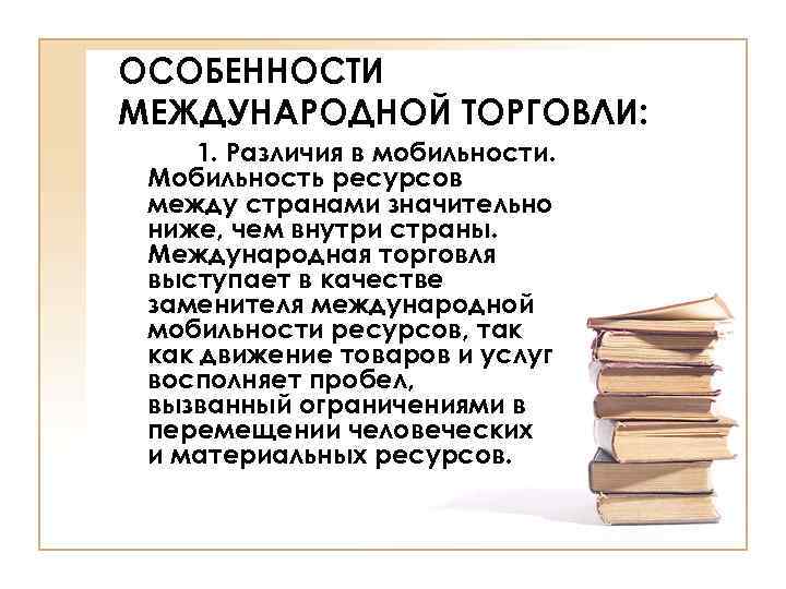 ОСОБЕННОСТИ МЕЖДУНАРОДНОЙ ТОРГОВЛИ: 1. Различия в мобильности. Мобильность ресурсов между странами значительно ниже, чем