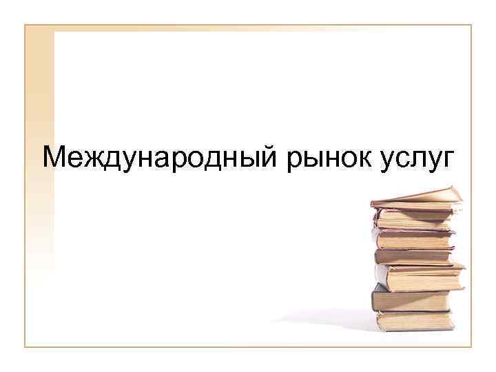 Международный рынок услуг 