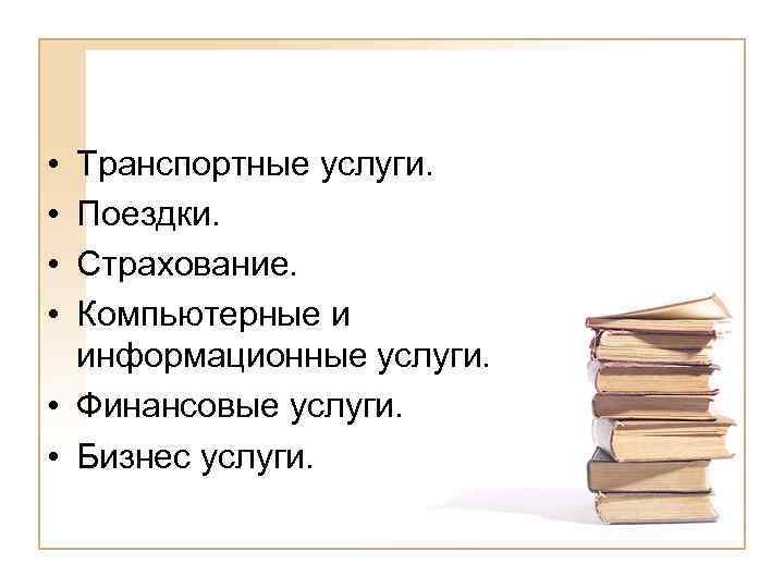  • • Транспортные услуги. Поездки. Страхование. Компьютерные и информационные услуги. • Финансовые услуги.