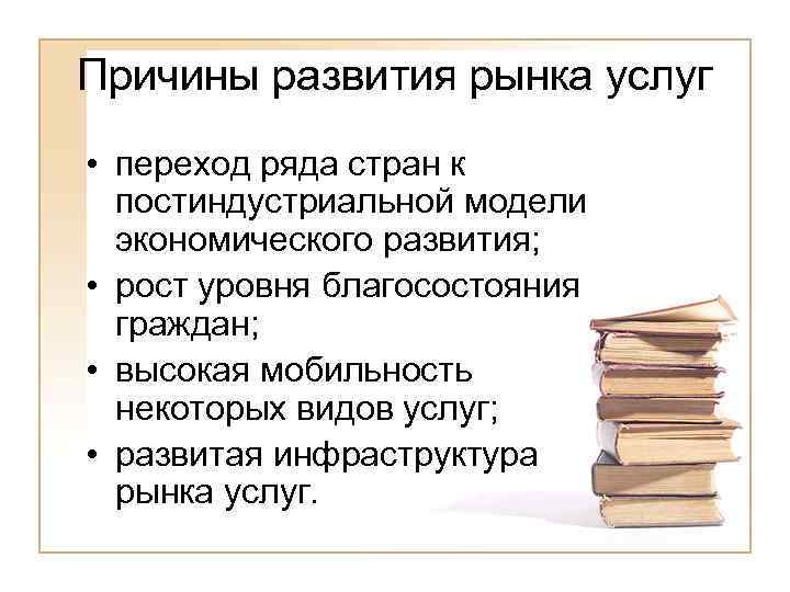 Причины развития рынка услуг • переход ряда стран к постиндустриальной модели экономического развития; •
