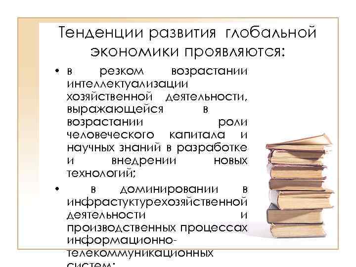 Тенденции развития глобальной экономики проявляются: • в резком возрастании интеллектуализации хозяйственной деятельности, выражающейся в