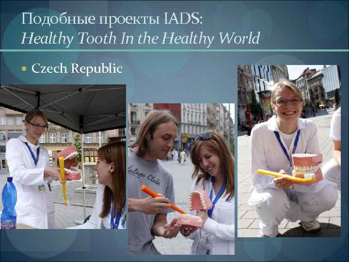 Подобные проекты IADS: Healthy Tooth In the Healthy World Czech Republic 