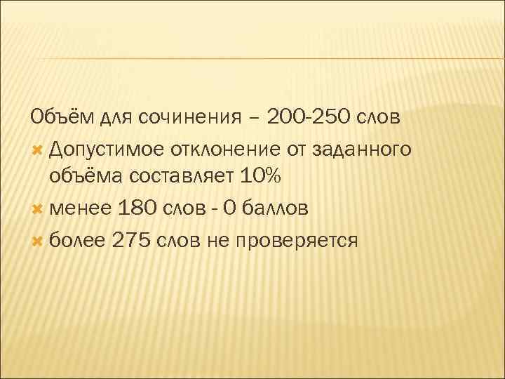 Объём для сочинения – 200 -250 слов Допустимое отклонение от заданного объёма составляет 10%
