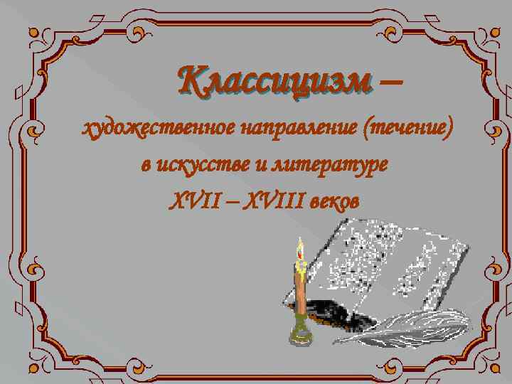 Классицизм – художественное направление (течение) в искусстве и литературе XVII – XVIII веков 