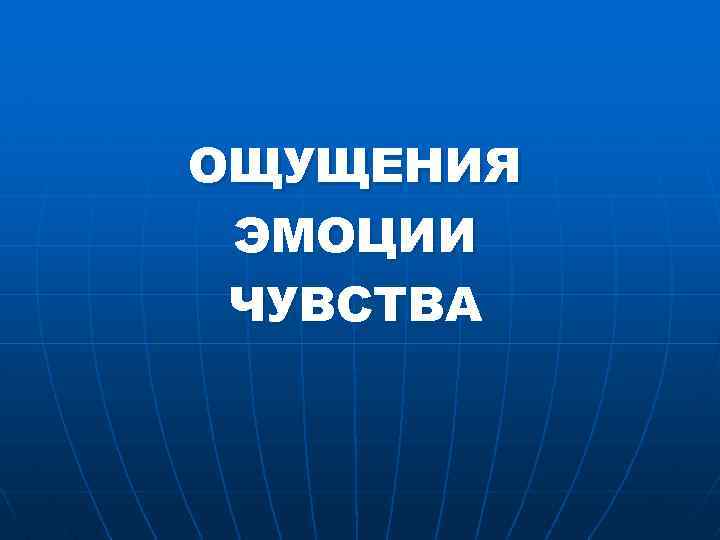 ОЩУЩЕНИЯ ЭМОЦИИ ЧУВСТВА 