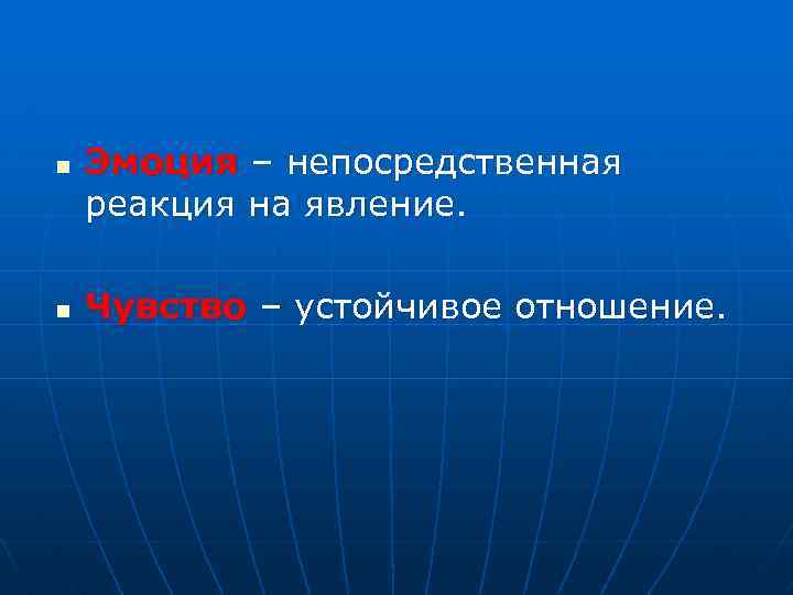 n n Эмоция – непосредственная реакция на явление. Чувство – устойчивое отношение. 