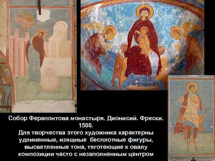 Собор Ферапонтова монастыря. Дионисий. Фрески. 1500. Для творчества этого художника характерны удлиненные, изящные бесплотные