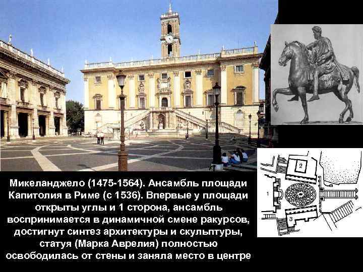 Микеланджело (1475 -1564). Ансамбль площади Капитолия в Риме (с 1536). Впервые у площади открыты