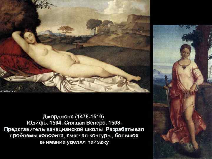 Джорджоне (1476 -1510). Юдифь. 1504. Спящая Венера. 1508. Представитель венецианской школы. Разрабатывал проблемы колорита,