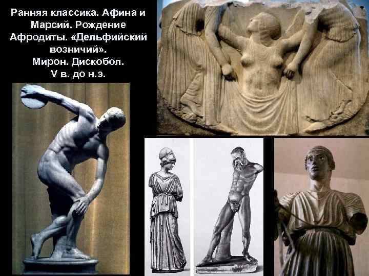 Ранняя классика. Афина и Марсий. Рождение Афродиты. «Дельфийский возничий» . Мирон. Дискобол. V в.