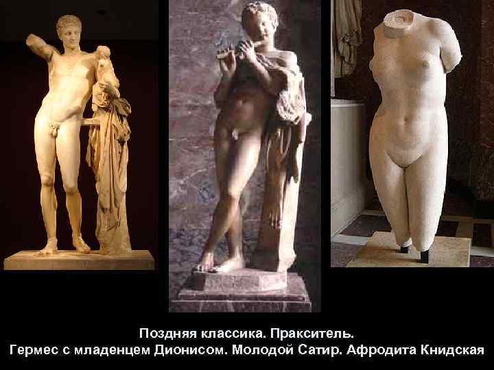 Поздняя классика. Пракситель. Гермес с младенцем Дионисом. Молодой Сатир. Афродита Книдская 