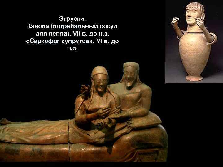 Этруски. Канопа (погребальный сосуд для пепла). VII в. до н. э. «Саркофаг супругов» .