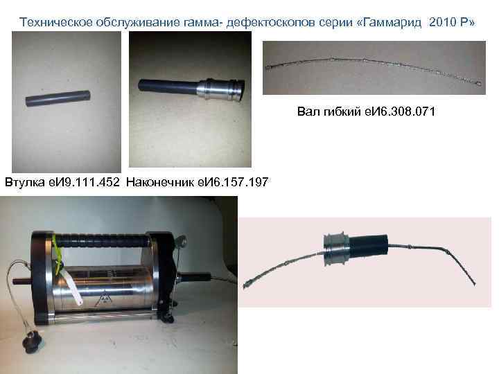 Техническое обслуживание гамма- дефектоскопов серии «Гаммарид 2010 Р» Вал гибкий е. И 6. 308.