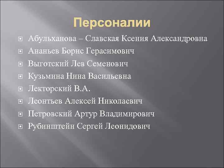 Персоналии Абульханова – Славская Ксения Александровна Ананьев Борис Герасимович Выготский Лев Семенович Кузьмина Нина