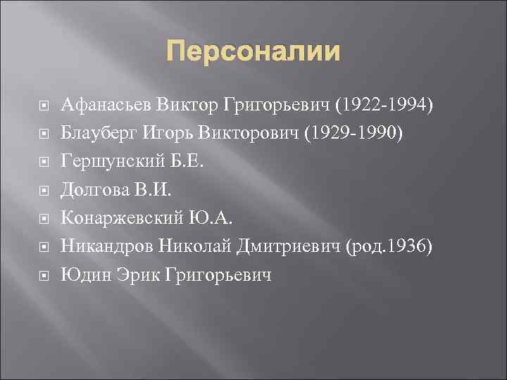 Персоналии Афанасьев Виктор Григорьевич (1922 1994) Блауберг Игорь Викторович (1929 1990) Гершунский Б. Е.