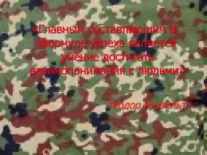  «Главным составляющим в формуле успеха является умение достигать взаимопонимания с людьми» Теодор Рузвельт