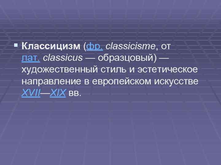 § Классицизм (фр. classicisme, от лат. classicus — образцовый) — художественный стиль и эстетическое