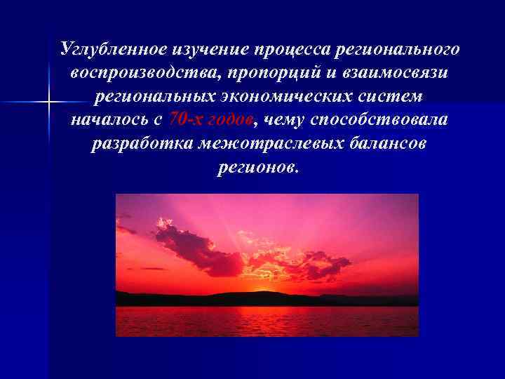 Углубленное изучение процесса регионального воспроизводства, пропорций и взаимосвязи региональных экономических систем началось с 70