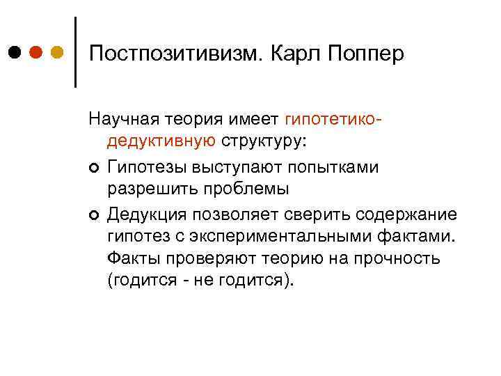 Постпозитивизм. Карл Поппер Научная теория имеет гипотетикодедуктивную структуру: ¢ Гипотезы выступают попытками разрешить проблемы