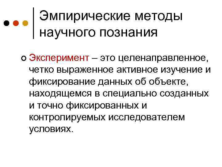 Эмпирические методы научного познания ¢ Эксперимент – это целенаправленное, четко выраженное активное изучение и