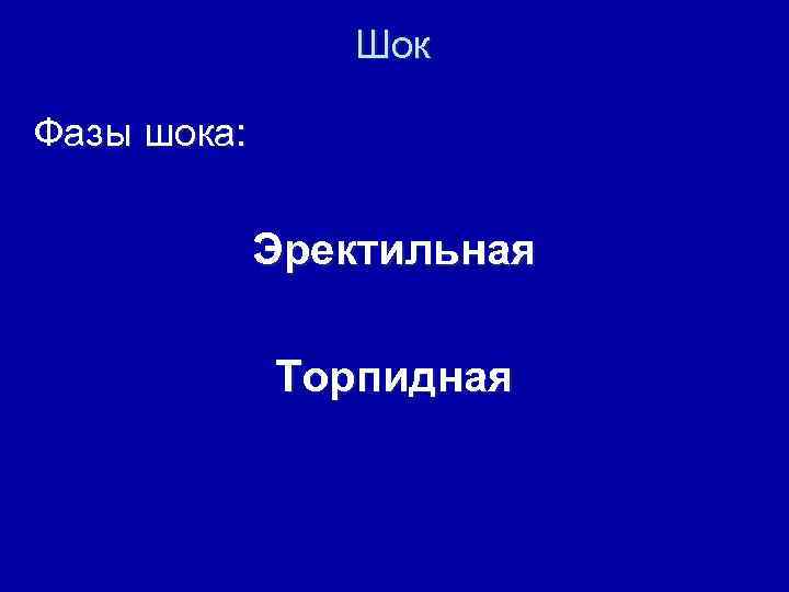 Шок Фазы шока: Эректильная Торпидная 
