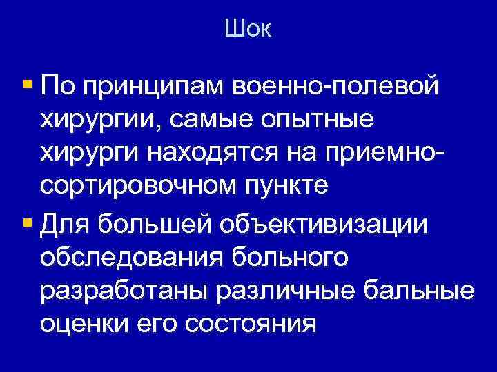 Шок § По принципам военно-полевой хирургии, самые опытные хирурги находятся на приемносортировочном пункте §