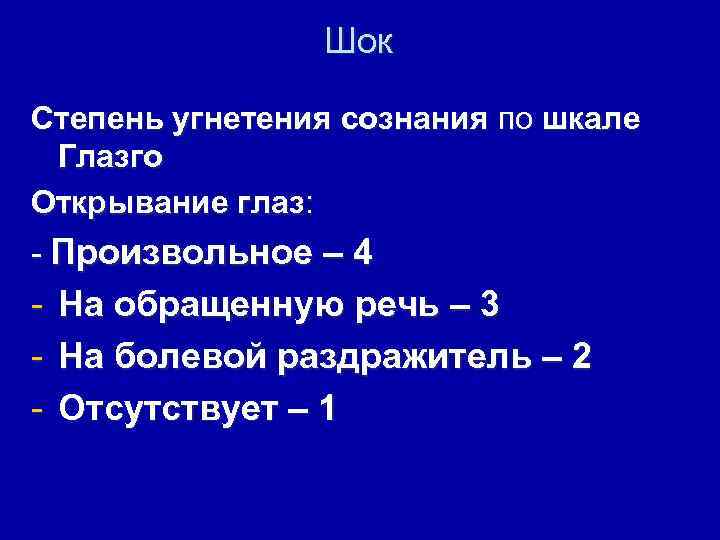 Шок Степень угнетения сознания по шкале Глазго Открывание глаз: - Произвольное – 4 -