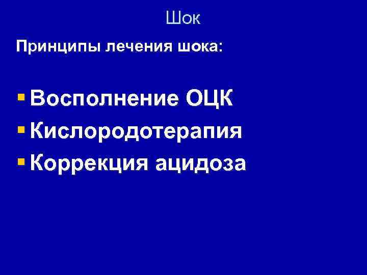 Шок Принципы лечения шока: § Восполнение ОЦК § Кислородотерапия § Коррекция ацидоза 