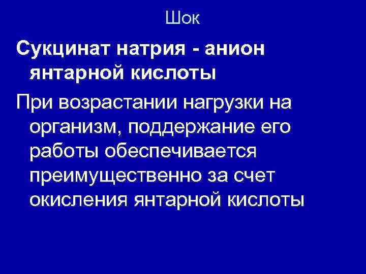 Шок Сукцинат натрия - анион янтарной кислоты При возрастании нагрузки на организм, поддержание его