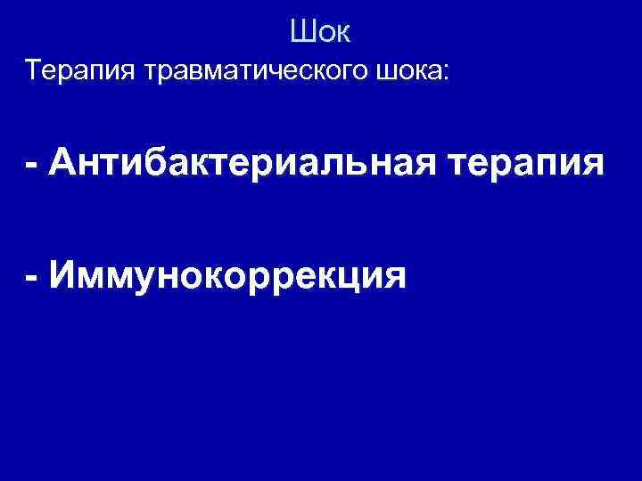 Шок Терапия травматического шока: - Антибактериальная терапия - Иммунокоррекция 