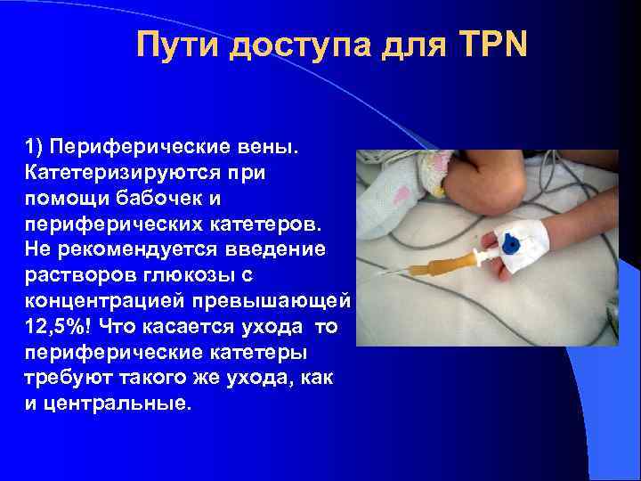 Пути доступа для TPN 1) Периферические вены. Катетеризируются при помощи бабочек и периферических катетеров.