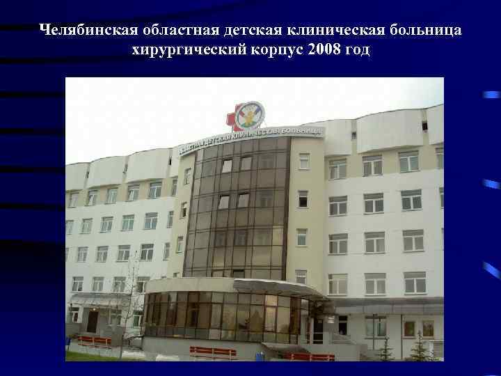 Челябинская областная детская клиническая больница хирургический корпус 2008 год 