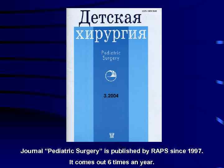 Journal “Pediatric Surgery” is published by RAPS since 1997. It comes out 6 times